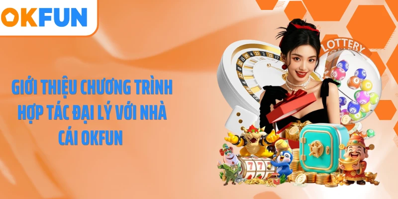 Giới thiệu chương trình hợp tác đại lý với nhà cái OKFUN 