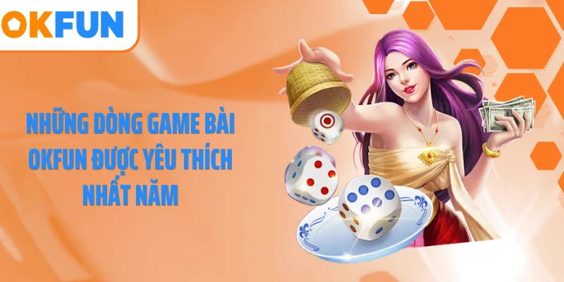 Những dòng game bài OKFUN được yêu thích nhất năm