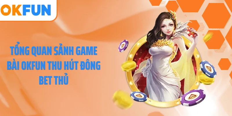 Tổng quan sảnh game bài OKFUN thu hút đông bet thủ